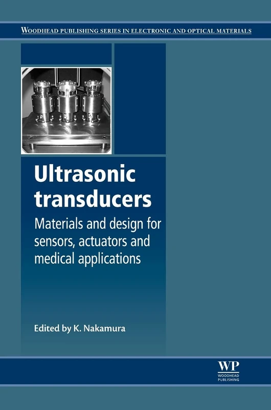 Ultrasonic Transducers: Materials and Design for Sensors, Actuators and Medical Applications (Woodhead Publishing Series in Electronic and Optical Materials)