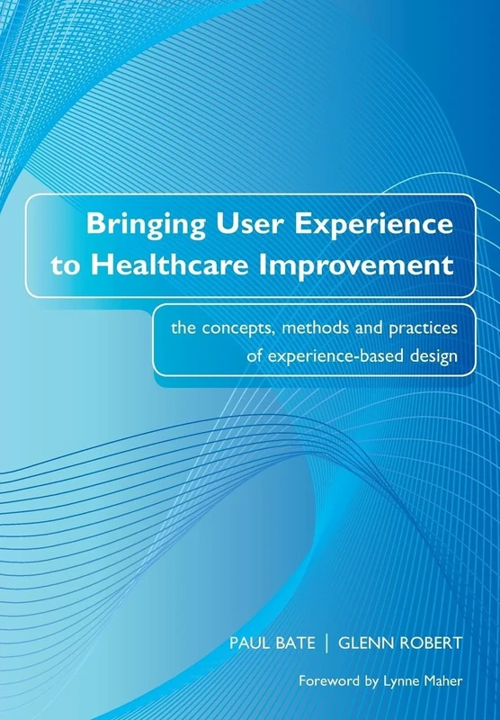 Bringing User Experience to Healthcare Improvement: The Concepts, Methods and Practices of Experience-Based Design