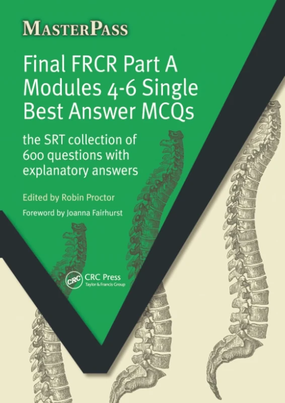 Final FRCR Part A Modules 4-6 Single Best Answer MCQS: The SRT Collection of 600 Questions with Explanatory Answers (MasterPass)