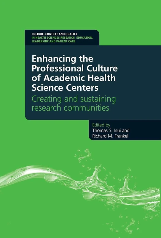 Enhancing the Professional Culture of Academic Health Science Centers: Creating and Sustaining Research Communities (Culture, Context and Quality in Health Sciences Research, Ed)