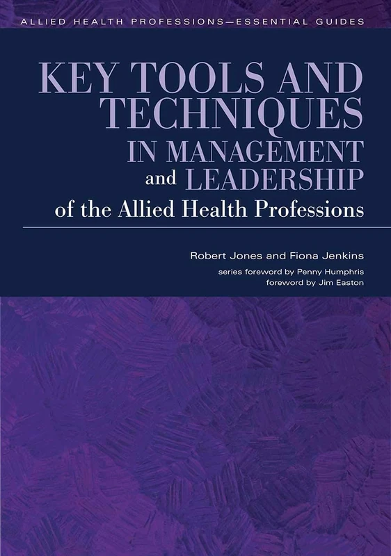Key Tools and Techniques in Management and Leadership of the Allied Health Professions (Allied Health Professions: Essential Guides)