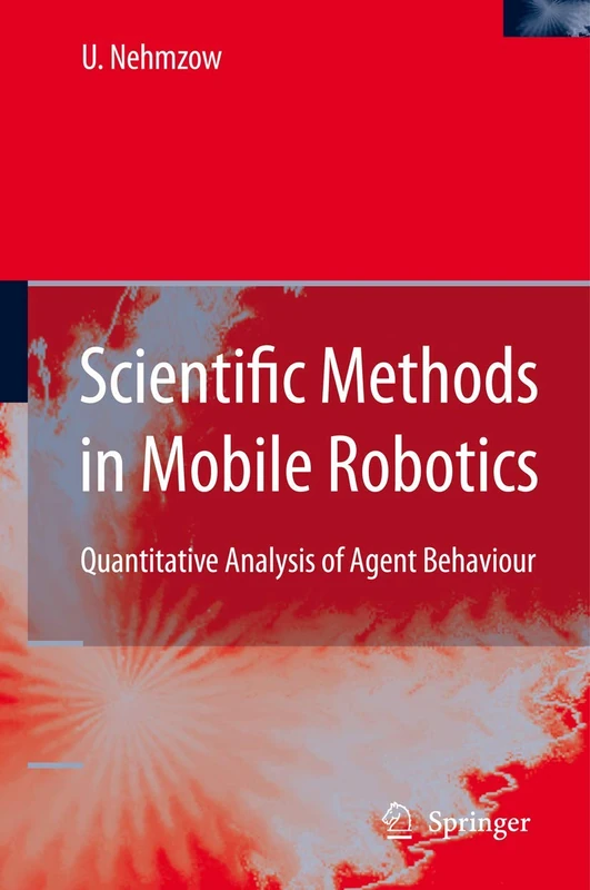 Scientific Methods in Mobile Robotics: Quantitative Analysis of Agent Behaviour (Springer Series in Advanced Manufacturing)