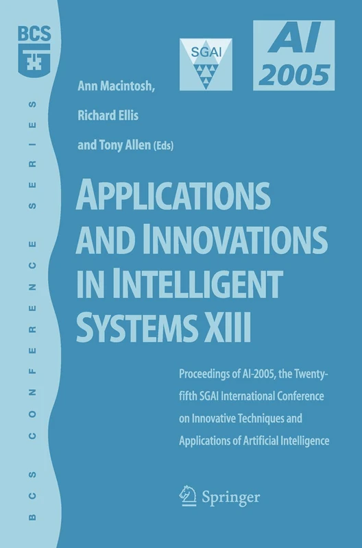Applications and Innovations in Intelligent Systems XIII: Proceedings of AI2005, the Twenty-fifth SGAI International Conference on Innovative ... (BCS Conference Series (Springer-Verlag))