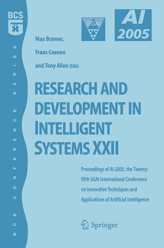 Research and Development in Intelligent Systems XXII: Proceedingas of AI-2005, the Twenty-fifth SGAI International Conference on Innovative Techniques ... of Artificial Intelligence (BCS Conference)