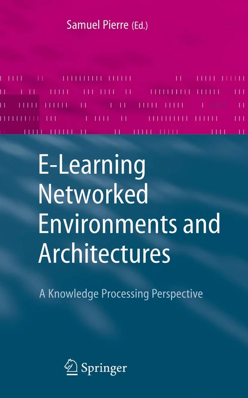 E-Learning Networked Environments and Architectures: A Knowledge Processing Perspective (Advanced Information and Knowledge Processing)