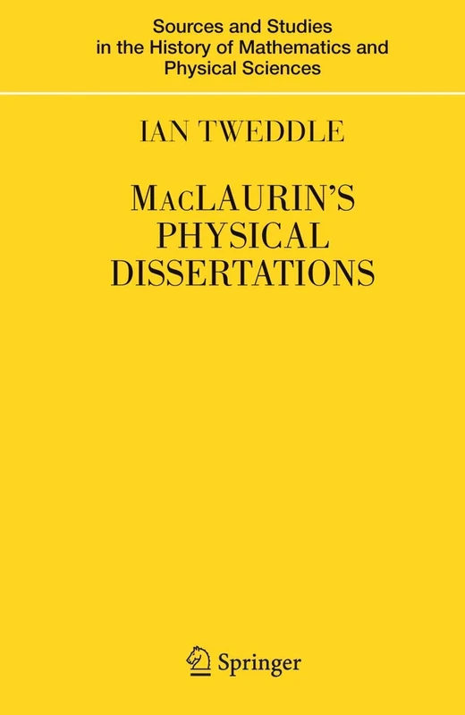 MacLaurin's Physical Dissertations (Sources and Studies in the History of Mathematics and Physical Sciences) - Image 1