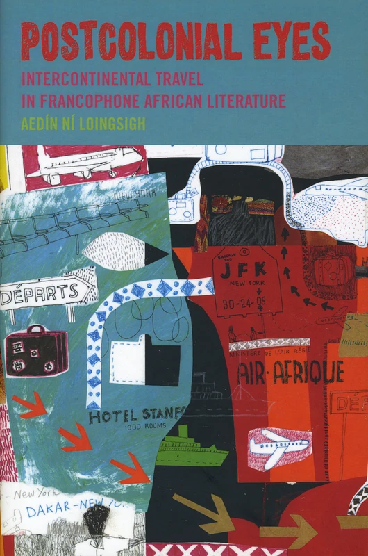 Postcolonial Eyes: Intercontinental Travel in Francophone African (Contemporary French and Francophone Cultures): 11