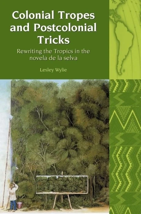 Colonial Tropes and Postcolonial Tricks: Rewriting the Tropics in the Novela De La Selva (Liverpool Latin American Studies): 10