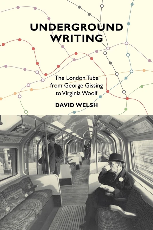 Underground Writing: The London Tube from George Gissing to Virginia Woolf