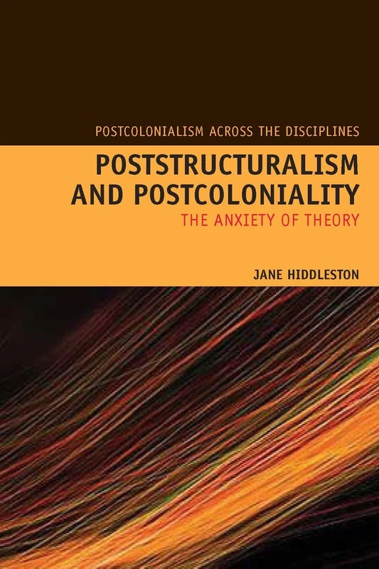 Poststructuralism and Postcoloniality: The Anxiety of Theory: 8 (Postcolonialism Across the Disciplines)