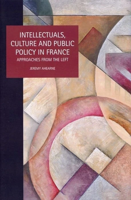 Intellectuals, Culture and Public Policy in France: Approaches from the Left (Studies in Social & Political Thought): 19