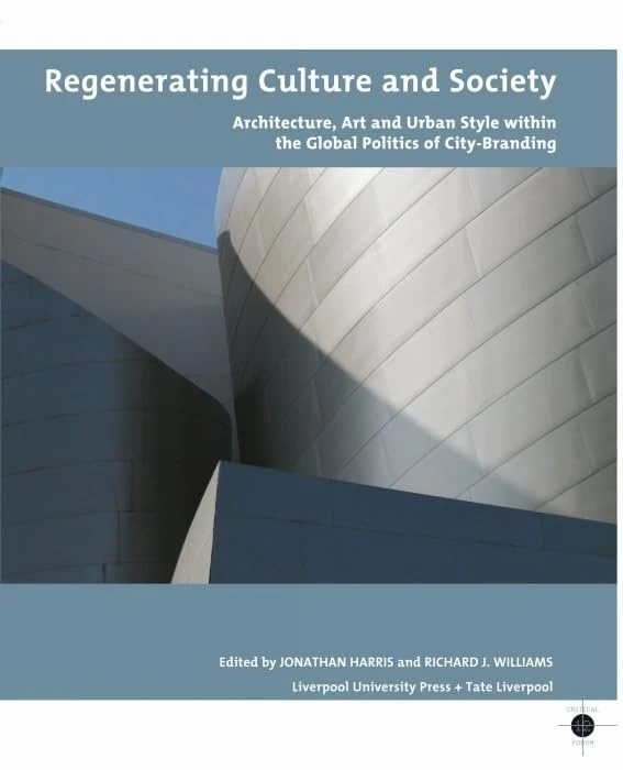 Regenerating Culture and Society: Architecture, Art and Urban Style within the Global Politics of City Branding (Tate Liverpool Critical Forum): 12