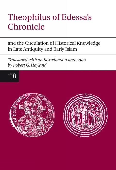 Theophilus of Edessa's Chronicle and the Circulation of Historical Knowledge in Late Antiquity and Early Islam (Translated Texts for Historians): 57