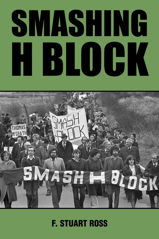 Smashing H-Block: The Popular Campaign Against Criminalization and the Irish Hunger Strikes 1976-1982 - Image 1