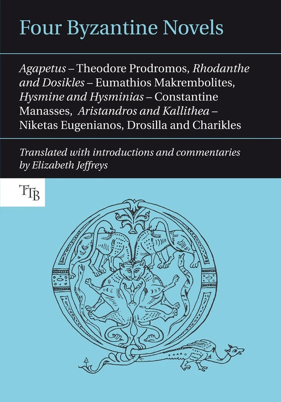 Four Byzantine Novels: Theodore Prodromos, Rhodanthe and Dosikles; Eumathios Makrembolites, Hysmine and Hysminias; Constantine Manasses, Aristandros ... Niketas Eugenianos, Drosilla and Charikles: 1