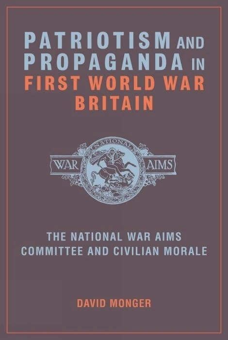 Patriotism and Propaganda in First World War Britain: The National War Aims Committee and Civilian Morale