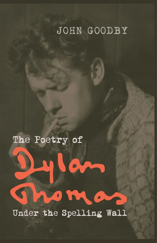 The Poetry of Dylan Thomas: Under the Spelling Wall: 60 (Liverpool English Texts and Studies)