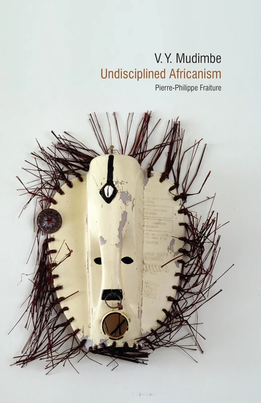 V. Y. Mudimbe: Undisciplined Africanism (Contemporary French and Francophone Cultures): 29