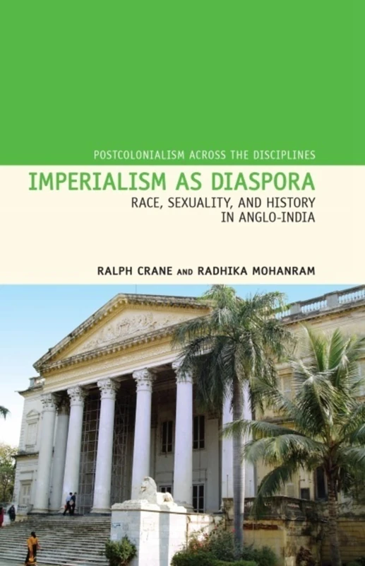 Imperialism as Diaspora: Race, Sexuality, and History in Anglo-India: 13 (Postcolonialism Across the Disciplines, 13)
