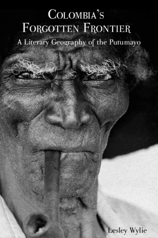 Colombia's Forgotten Frontier: A Literary Geography of the Putumayo (American Tropics: Towards a Literary Geography): 3