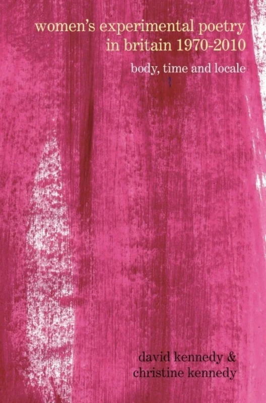 Women's Experimental Poetry in Britain 1970-2010: Body, Time and Locale (Liverpool University Press - Poetry &...)