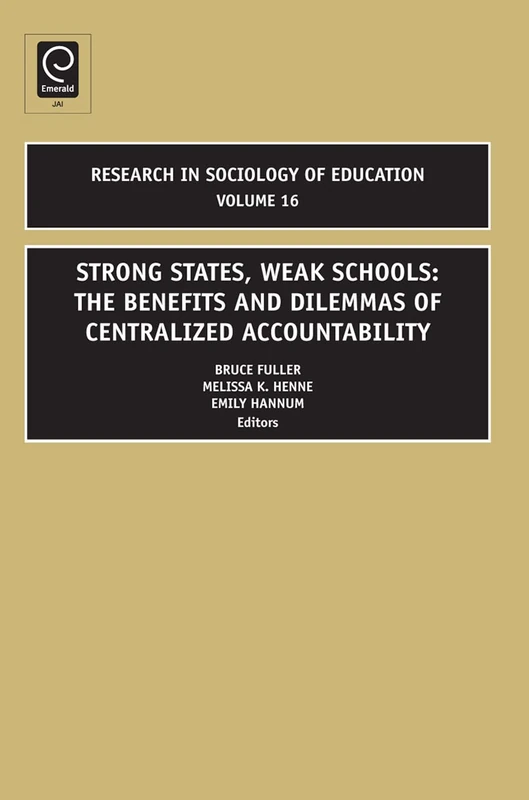 Strong States, Weak Schools: The Benefits and Dilemmas of Centralized Accountability: 16 (Research in the Sociology of Education, 16)