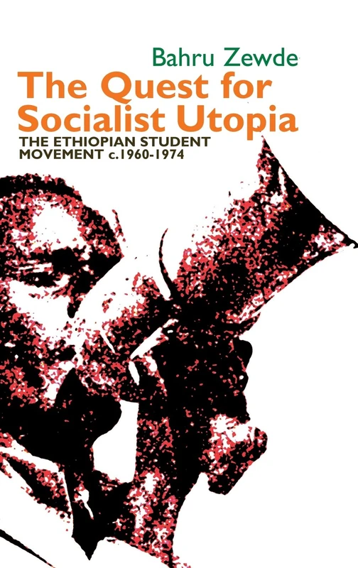 The Quest for Socialist Utopia: The Ethiopian Student Movement, c. 1960-1974 (Eastern Africa Series)