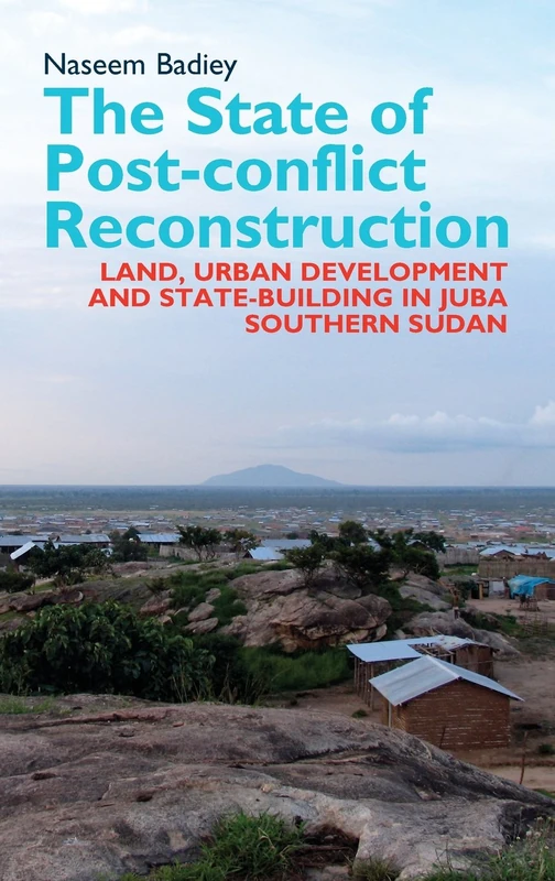 The State of Post-conflict Reconstruction: Land, Urban Development and State-building in Juba, Southern Sudan (Eastern Africa Series)