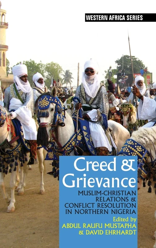 Creed & Grievance: Muslim-Christian Relations & Conflict Resolution in Northern Nigeria: 11 (Western Africa Series)