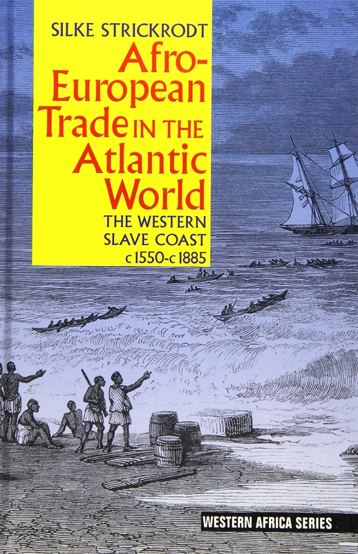 Afro-European Trade in the Atlantic World: The Western Slave Coast, c. 1550- c. 1885 (Western Africa Series)