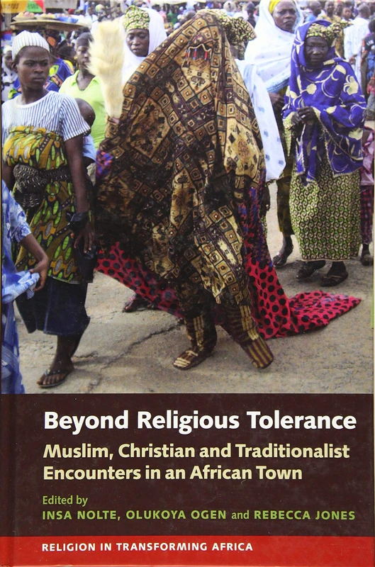 Beyond Religious Tolerance: Muslim, Christian & Traditionalist Encounters in an African Town (Religion in Transforming Africa)