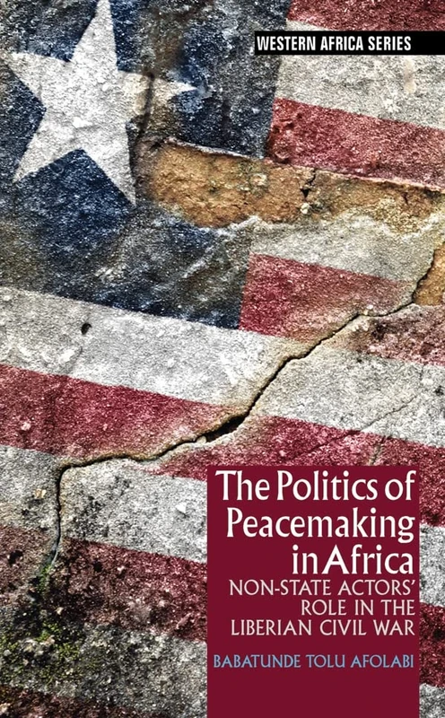 The Politics of Peacemaking in Africa: Non-State Actors' Role in the Liberian Civil War: 9 (Western Africa Series)
