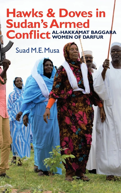 Hawks and Doves in Sudan's Armed Conflict: Al-Hakkamat Baggara Women of Darfur: 39 (Eastern Africa Series)