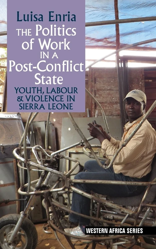 The Politics of Work in a Post-Conflict State: Youth, Labour & Violence in Sierra Leone: 12 (Western Africa Series)