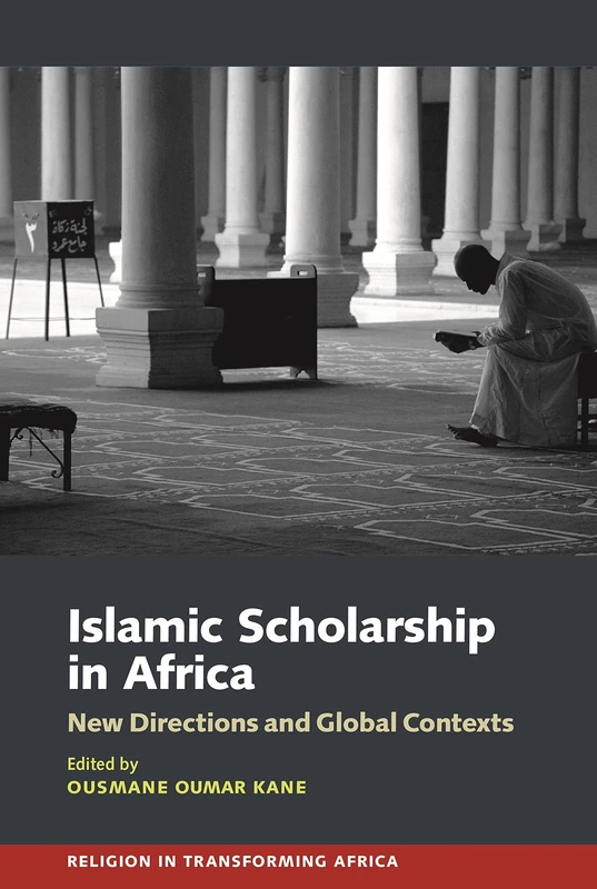Islamic Scholarship in Africa: New Directions and Global Contexts: 5 (Religion in Transforming Africa)