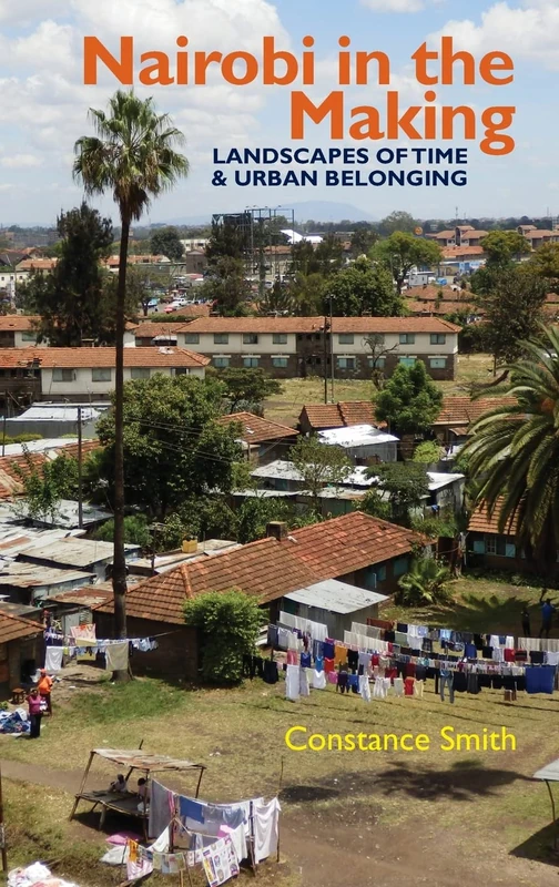Nairobi in the Making: Landscapes of Time and Urban Belonging: 46 (Eastern Africa Series)