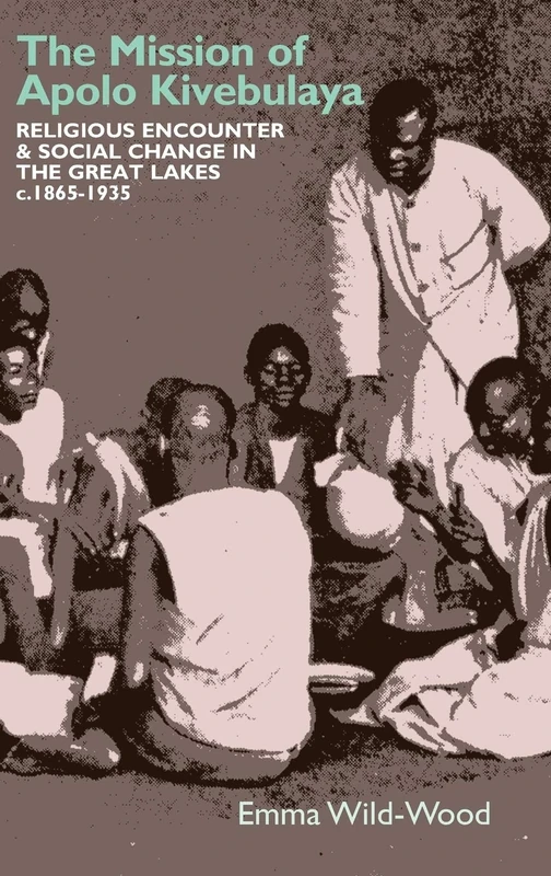 The Mission of Apolo Kivebulaya: Religious Encounter & Social Change in the Great Lakes c.1865-1935: 47 (Eastern Africa Series)