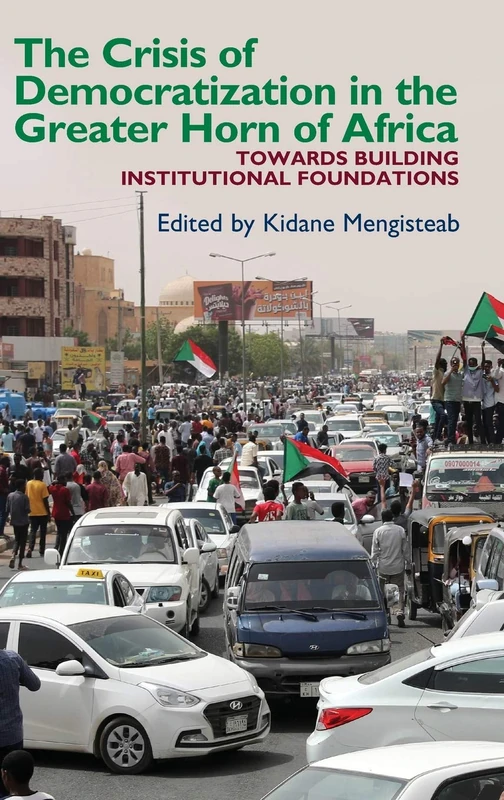 The Crisis of Democratization in the Greater Horn of Africa: An Alternative Approach to Institutional Order in Transitional Societies: 48 (Eastern Africa Series)