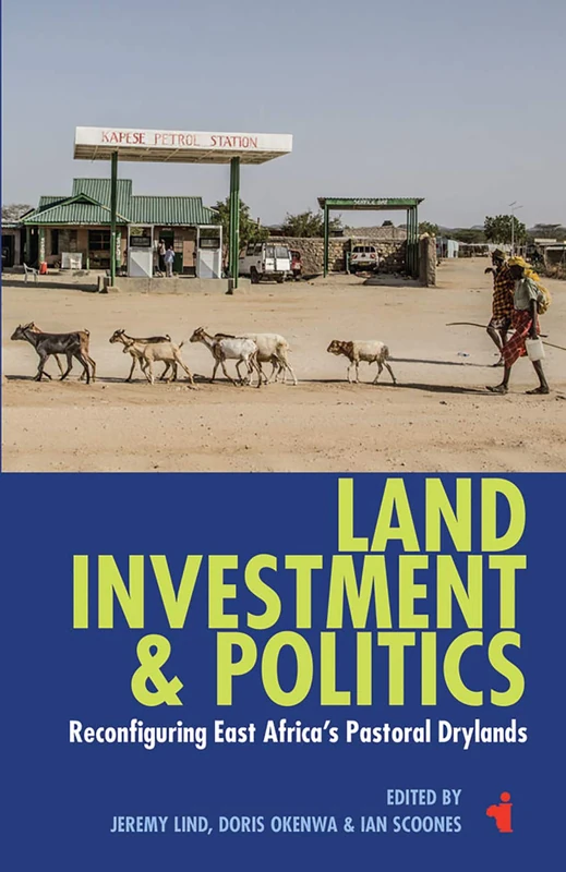 Land, Investment & Politics: Reconfiguring Eastern Africa's Pastoral Drylands: 40 (African Issues)