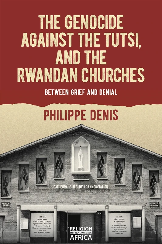 The Genocide against the Tutsi, and the Rwandan Churches: Between Grief and Denial: 9 (Religion in Transforming Africa)