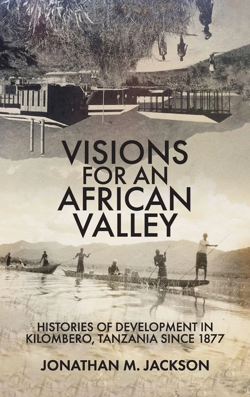 Visions for an African Valley: Histories of Development in Kilombero, Tanzania since 1877 (Future Rural Africa)