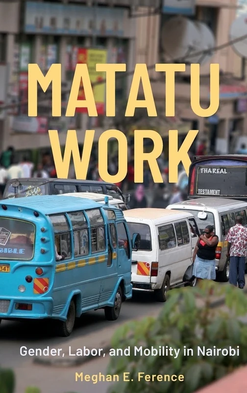 Matatu Work: Gender, Labor, and Mobility in Nairobi (Making & Remaking the African City: Studies in Urban Africa)