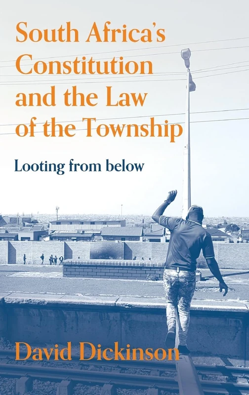 South Africa’s Constitution and the Law of the Township: Looting from Below (Law, Justice and Society in Africa)