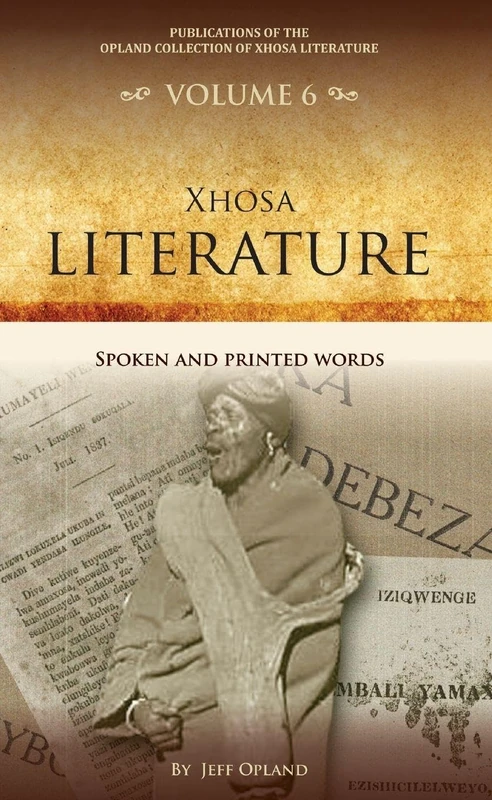 Xhosa literature: Spoken and printed words: 6 (Publications of the Opland Collection of Xhosa Literature)