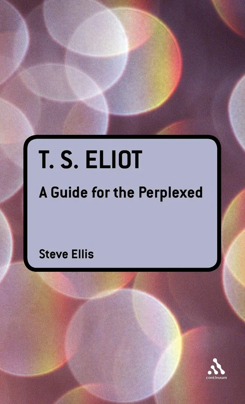 T.S. Eliot: A Guide for the Perplexed (Guides for the Perplexed)
