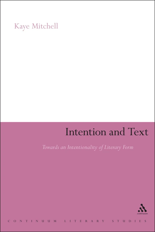 Intention and Text: Towards an Intentionality of Literary Form (Continuum Literary Studies)
