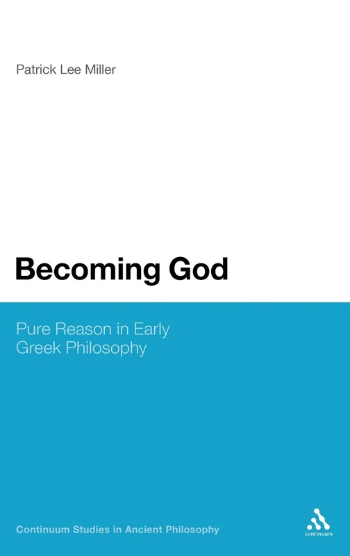Becoming God: Pure Reason in Early Greek Philosophy: 2 (Continuum Studies in Ancient Philosophy)