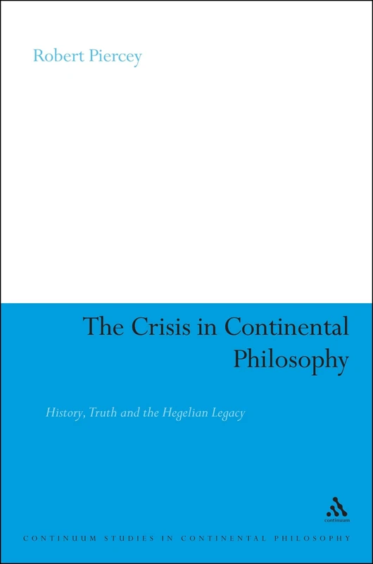 The Crisis in Continental Philosophy: History, Truth and the Hegelian Legacy (Continuum Studies in Continental Philosophy): 89