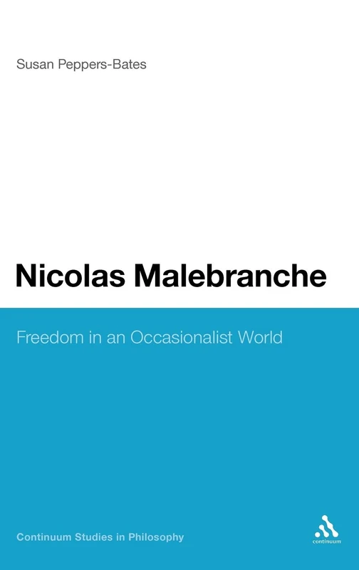 Nicolas Malebranche: Freedom in an Occasionalist World: 36 (Continuum Studies in Philosophy)