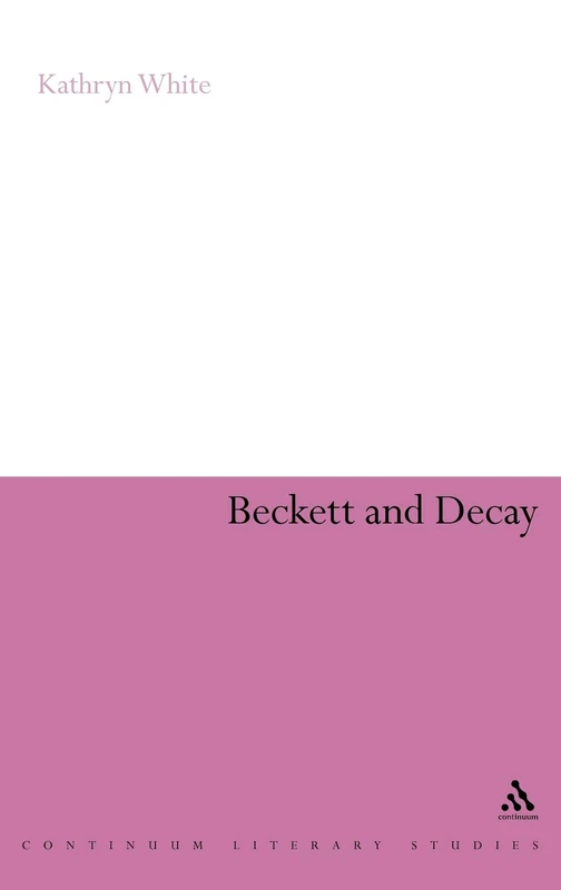 Beckett and Decay (Continuum Literary Studies)